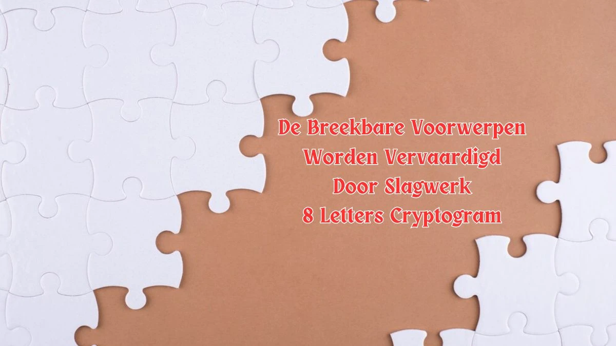 De Breekbare Voorwerpen Worden Vervaardigd Door Slagwerk 8 Letters Cryptogram Puzzelwoordenboek kruiswoordpuzzels