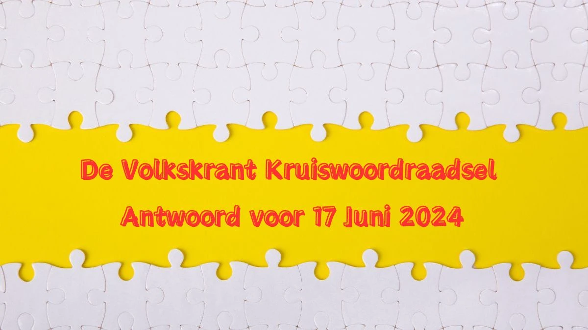 De Volkskrant Kruiswoordraadsel Antwoord voor 17 Juni 2024