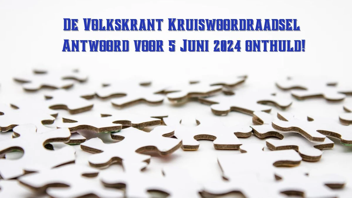 De Volkskrant Kruiswoordraadsel Antwoord voor 5 Juni 2024 onthuld!