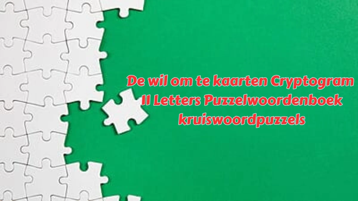 De wil om te kaarten Cryptogram 11 Letters Puzzelwoordenboek kruiswoordpuzzels