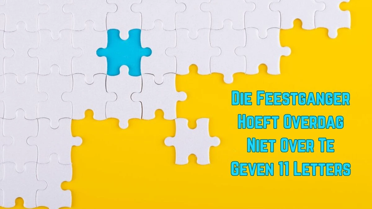 Die Feestganger Hoeft Overdag Niet Over Te Geven 11 Letters Puzzelwoordenboek kruiswoordpuzzels