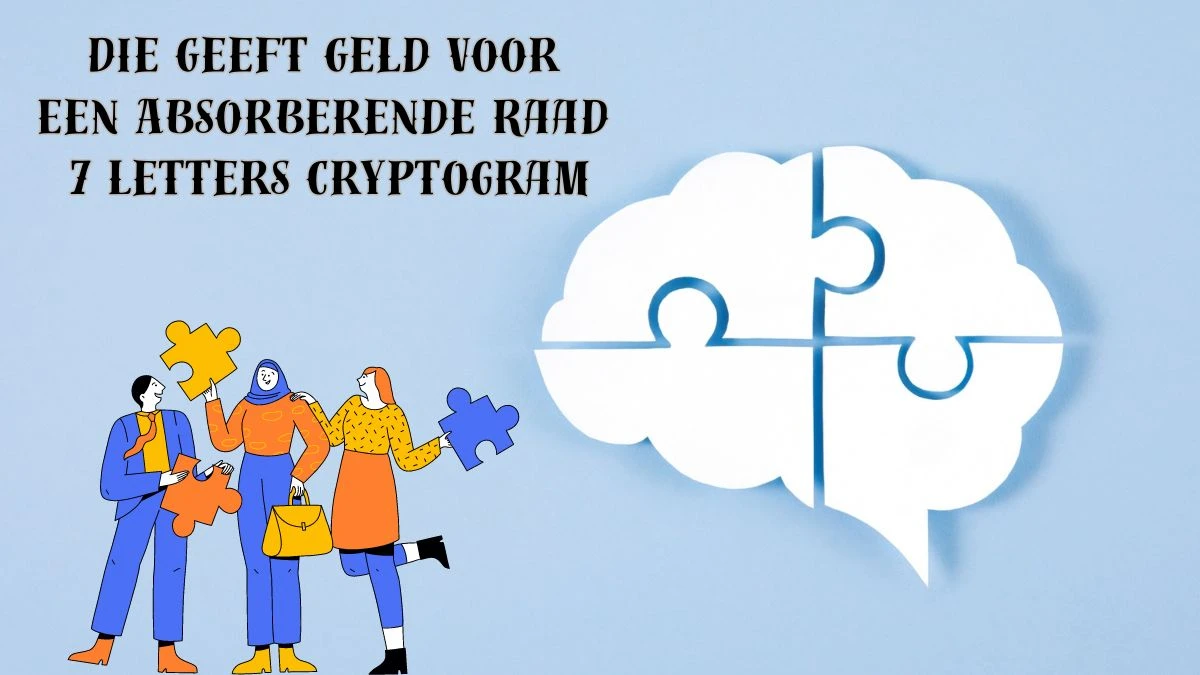 Die Geeft Geld Voor Een Absorberende Raad 7 Letters Cryptogram Puzzelwoordenboek kruiswoordpuzzels