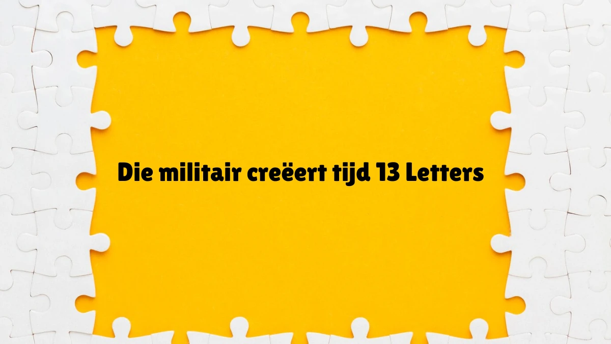 Die militair creëert tijd 13 Letters Puzzelwoordenboek kruiswoordpuzzels