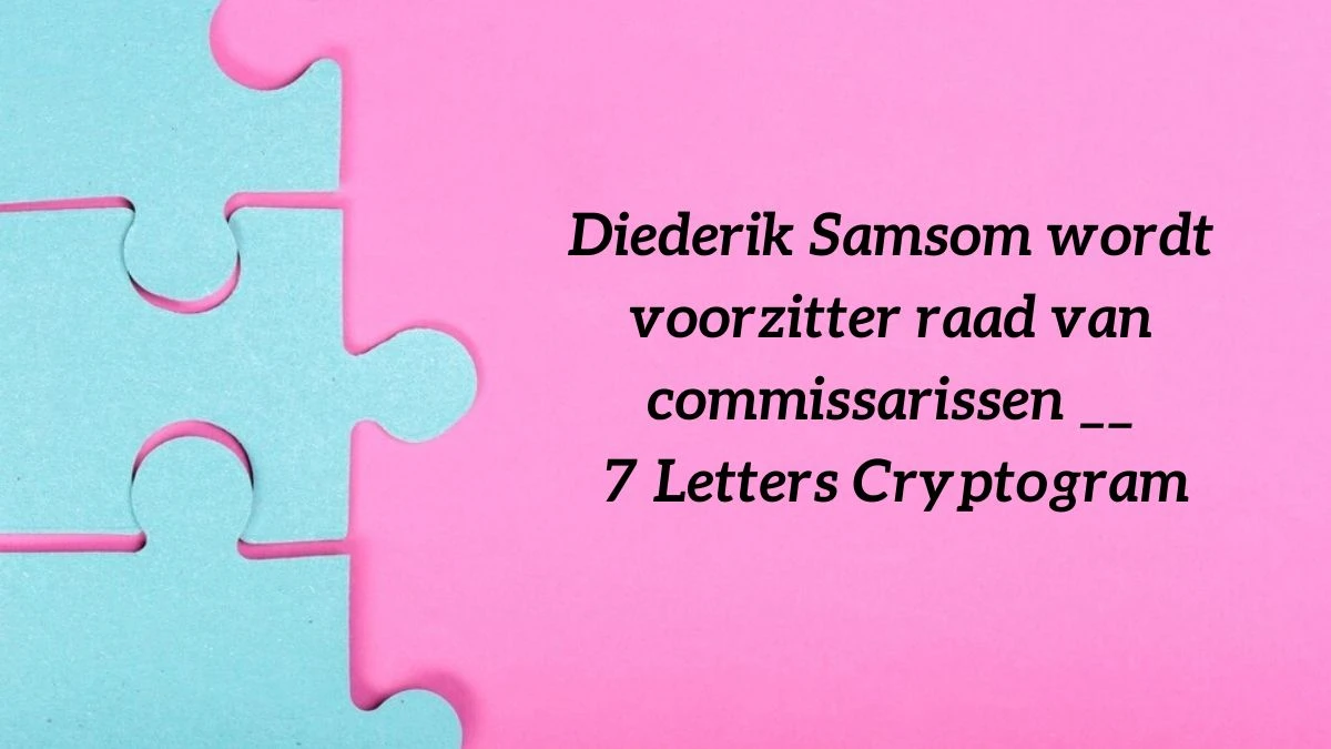Diederik Samsom wordt voorzitter raad van commissarissen __ 7 Letters Cryptogram Puzzelwoordenboek kruiswoordpuzzels