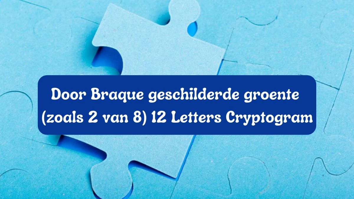 Door Braque geschilderde groente (zoals 2 van 8) 12 Letters Cryptogram Puzzelwoordenboek kruiswoordpuzzels