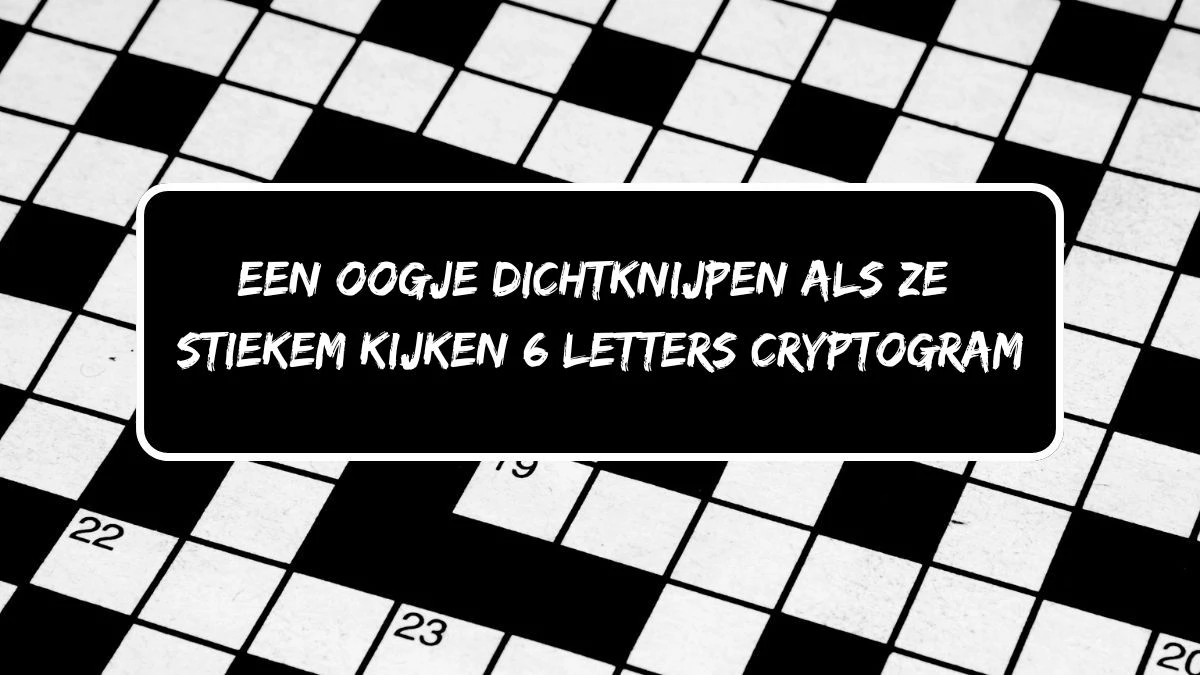 Een oogje dichtknijpen als ze stiekem kijken 6 Letters Cryptogram Puzzelwoordenboek kruiswoordpuzzels