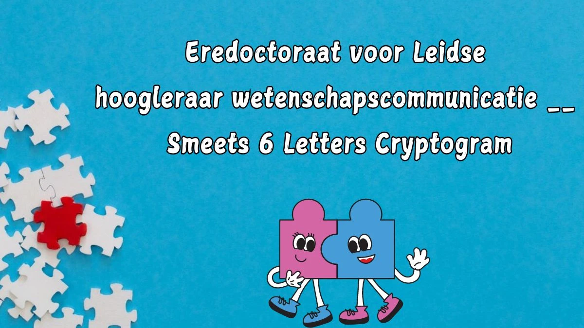 Eredoctoraat voor Leidse hoogleraar wetenschapscommunicatie __ Smeets 6 Letters Cryptogram Puzzelwoordenboek kruiswoordpuzzels