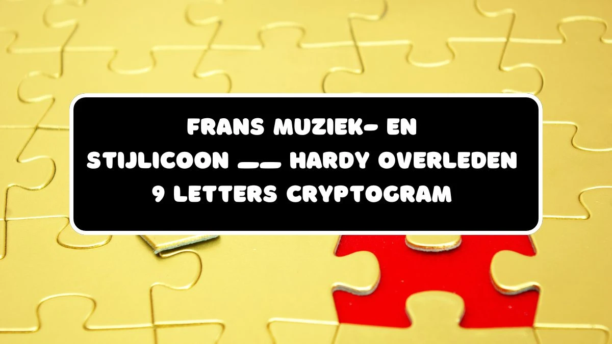 Frans muziek- en stijlicoon __ Hardy overleden 9 Letters Cryptogram Puzzelwoordenboek kruiswoordpuzzels