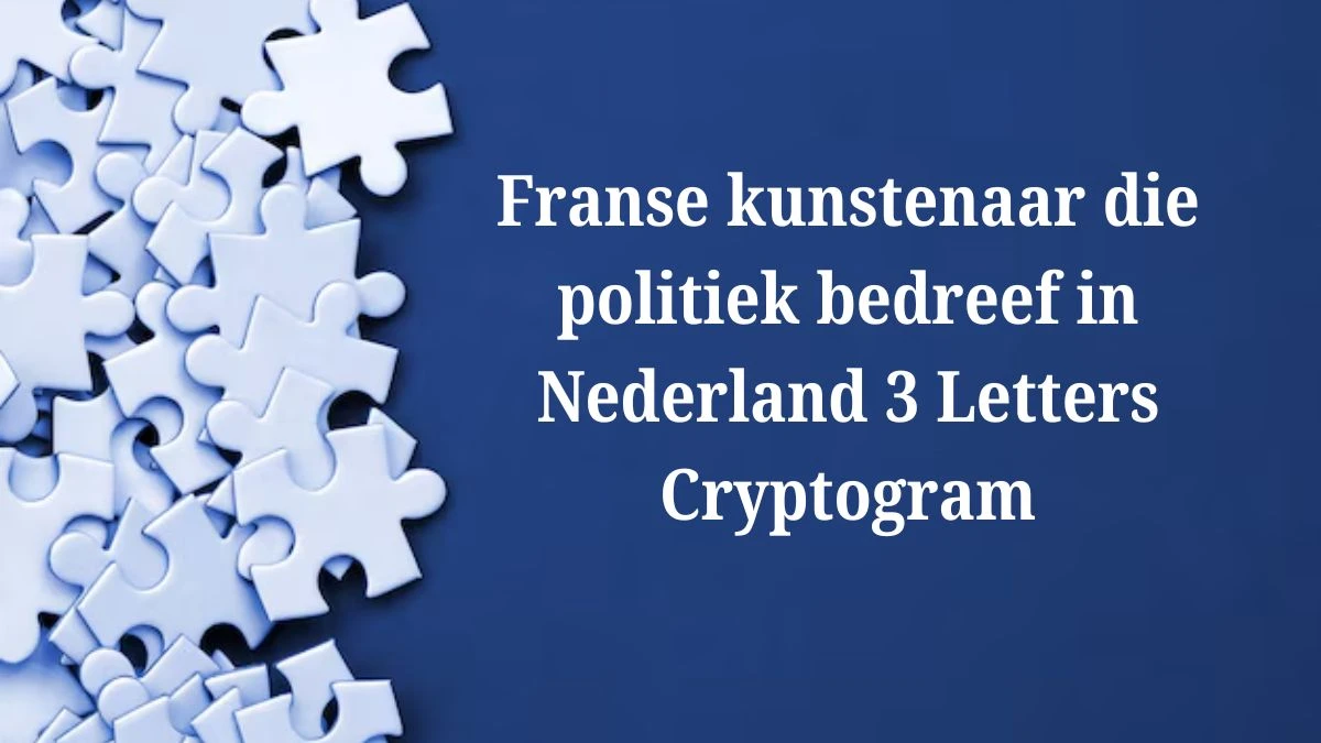Franse kunstenaar die politiek bedreef in Nederland 3 Letters Cryptogram Puzzelwoordenboek kruiswoordpuzzels