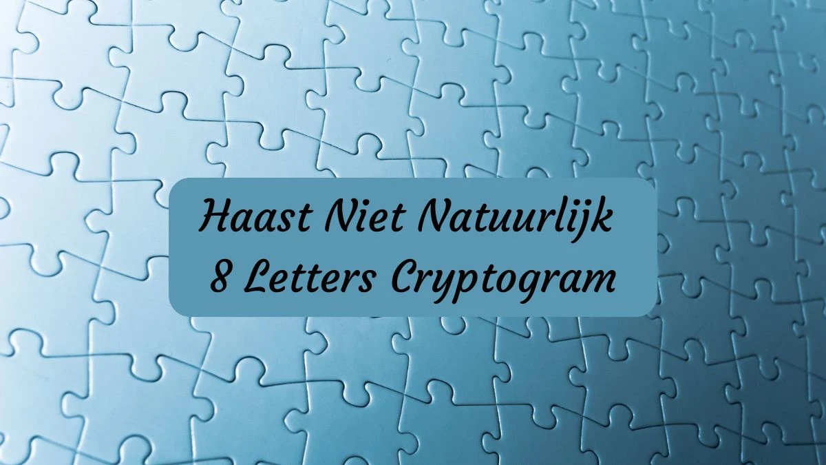 Haast Niet Natuurlijk 8 Letters Cryptogram Puzzelwoordenboek kruiswoordpuzzels