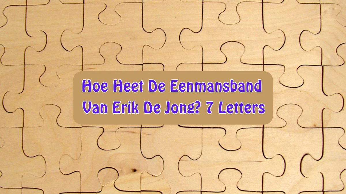 Hoe Heet De Eenmansband Van Erik De Jong? 7 Letters Puzzelwoordenboek kruiswoordpuzzels