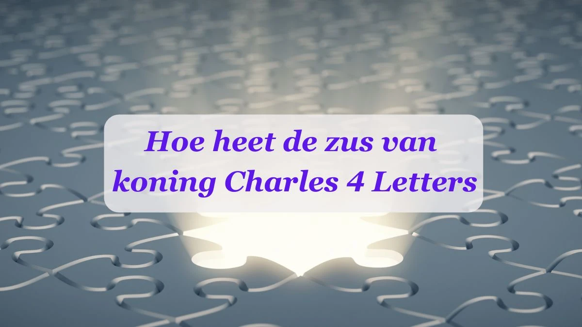 Hoe heet de zus van koning Charles 4 Letters Puzzelwoordenboek kruiswoordpuzzels