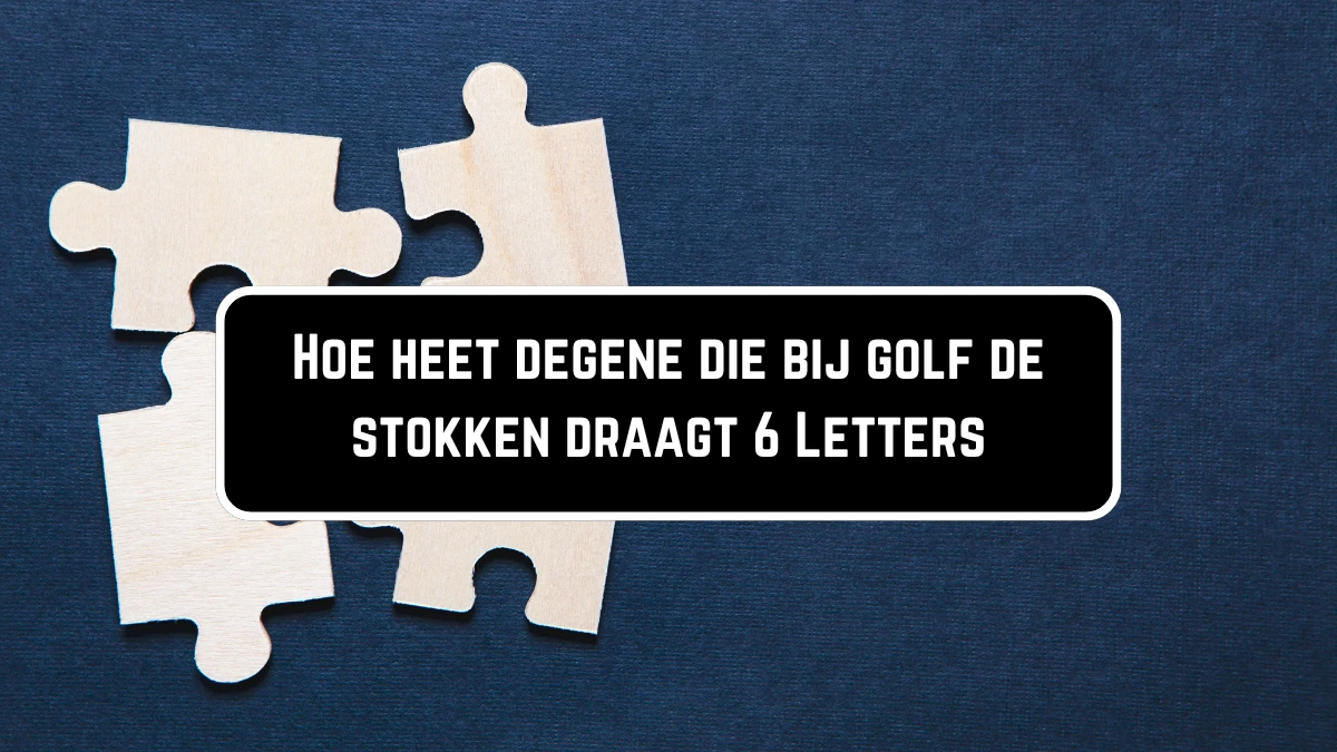 Hoe heet degene die bij golf de stokken draagt 6 Letters Puzzelwoordenboek kruiswoordpuzzels