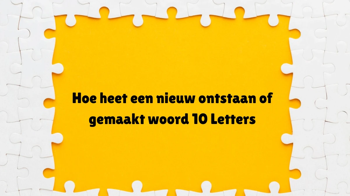 Hoe heet een nieuw ontstaan of gemaakt woord 10 Letters Puzzelwoordenboek kruiswoordpuzzels