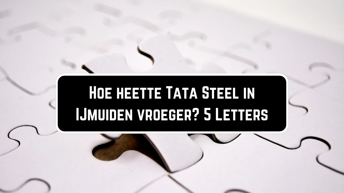 Hoe heette Tata Steel in IJmuiden vroeger? 5 Letters Puzzelwoordenboek kruiswoordpuzzels