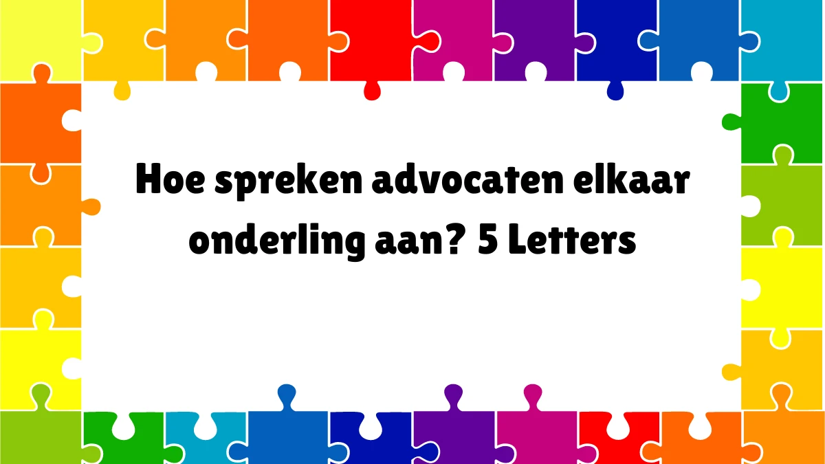 Hoe spreken advocaten elkaar onderling aan? 5 Letters Puzzelwoordenboek kruiswoordpuzzels