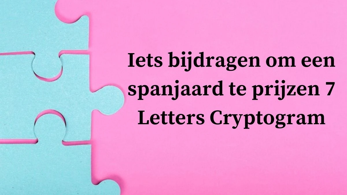 Iets bijdragen om een spanjaard te prijzen 7 Letters Cryptogram Puzzelwoordenboek kruiswoordpuzzels