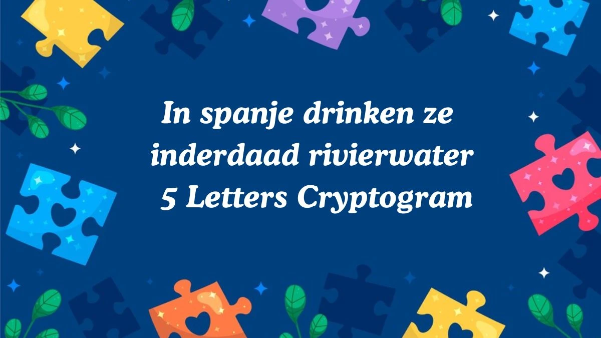 In spanje drinken ze inderdaad rivierwater 5 Letters Cryptogram Puzzelwoordenboek kruiswoordpuzzels