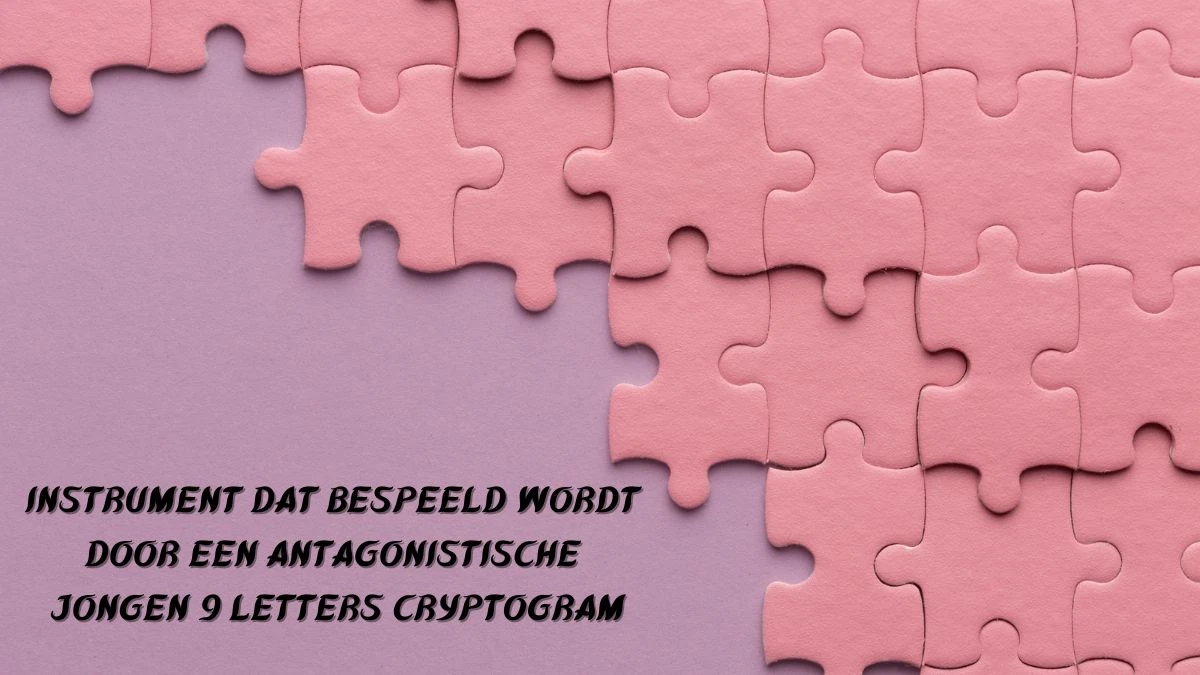 Instrument Dat Bespeeld Wordt Door Een Antagonistische Jongen 9 Letters Cryptogram Puzzelwoordenboek kruiswoordpuzzels
