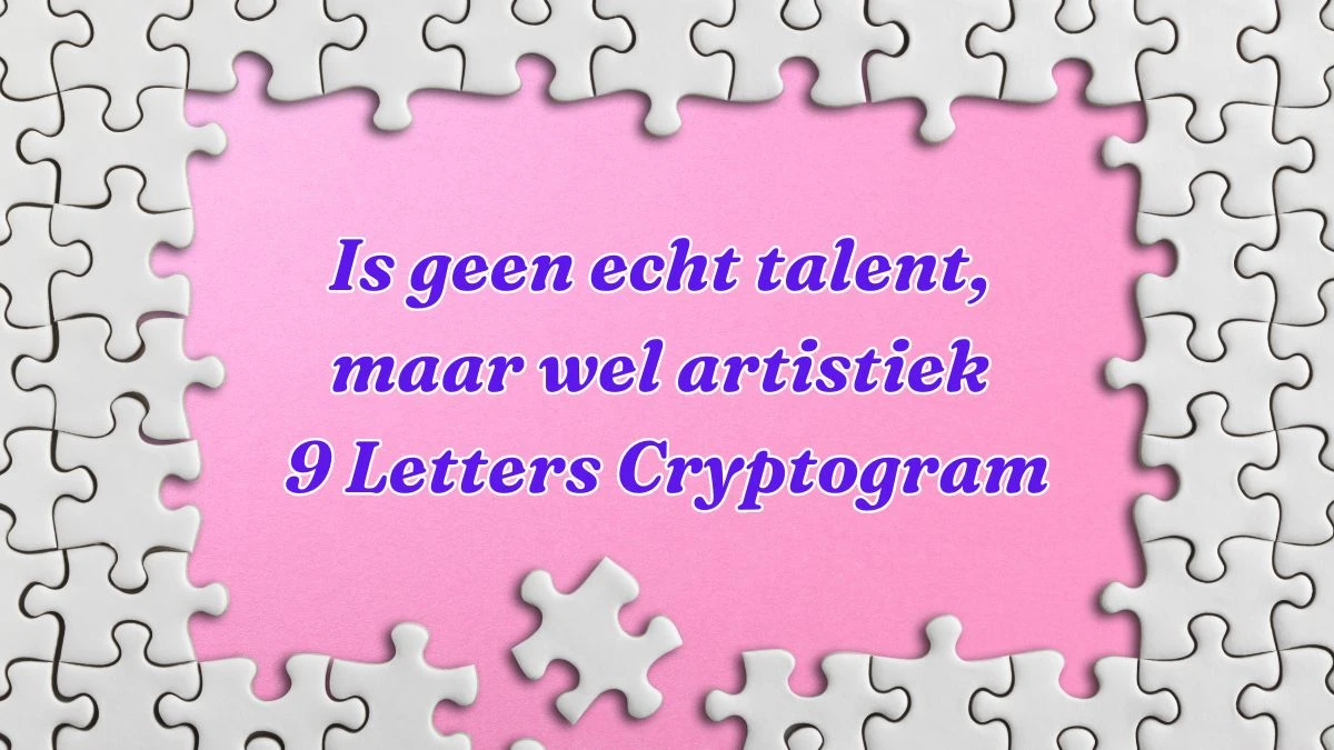 Is geen echt talent, maar wel artistiek 9 Letters Cryptogram Puzzelwoordenboek kruiswoordpuzzels