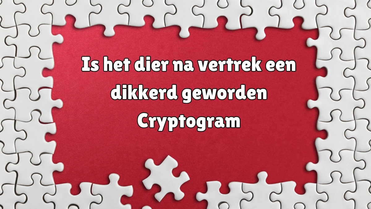 Is het dier na vertrek een dikkerd geworden Cryptogram 11 Letters Puzzelwoordenboek kruiswoordpuzzels