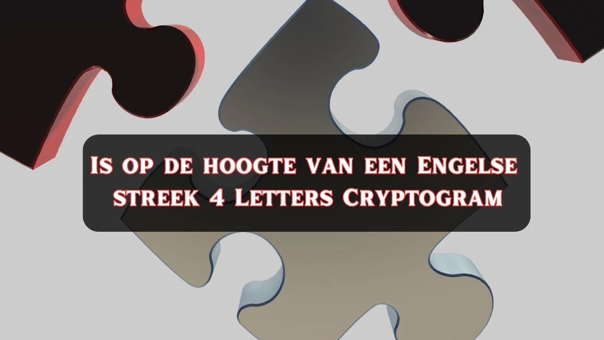 Is op de hoogte van een Engelse streek 4 Letters Cryptogram Puzzelwoordenboek kruiswoordpuzzels