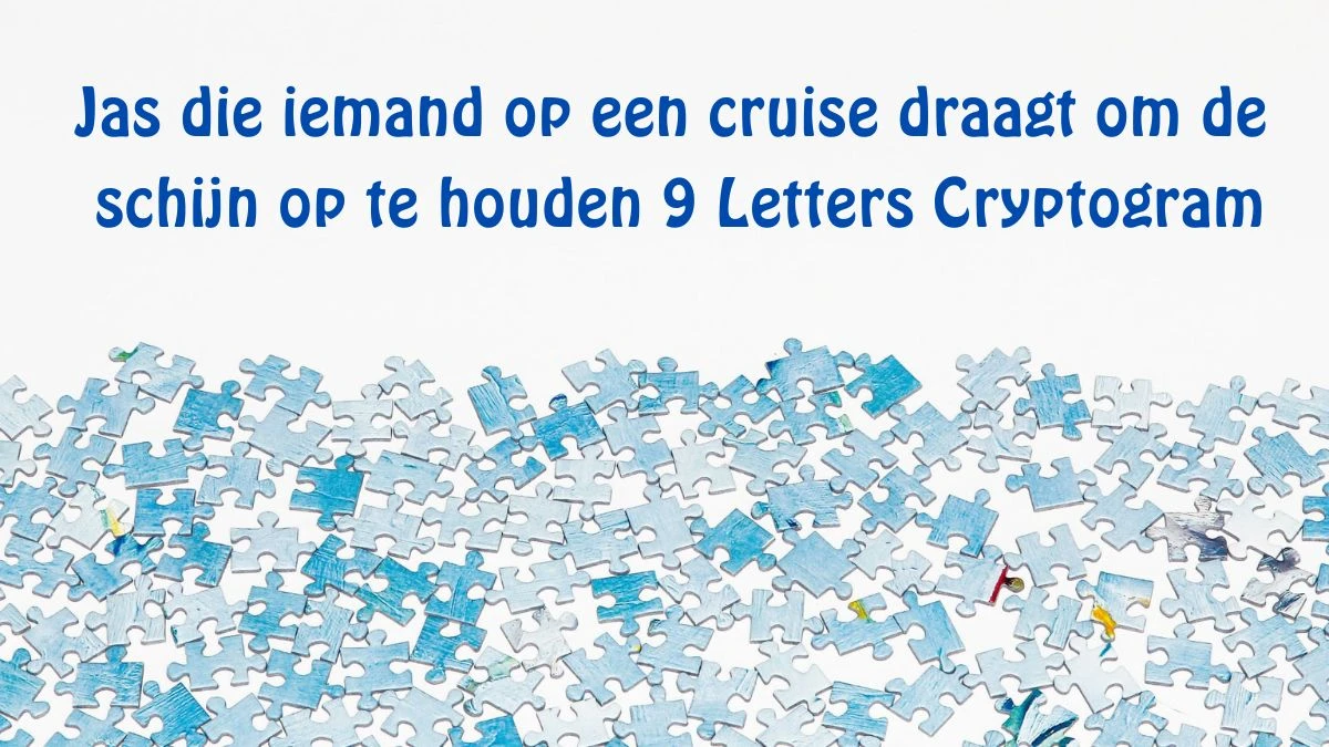 Jas die iemand op een cruise draagt om de schijn op te houden 9 Letters Cryptogram Puzzelwoordenboek kruiswoordpuzzels