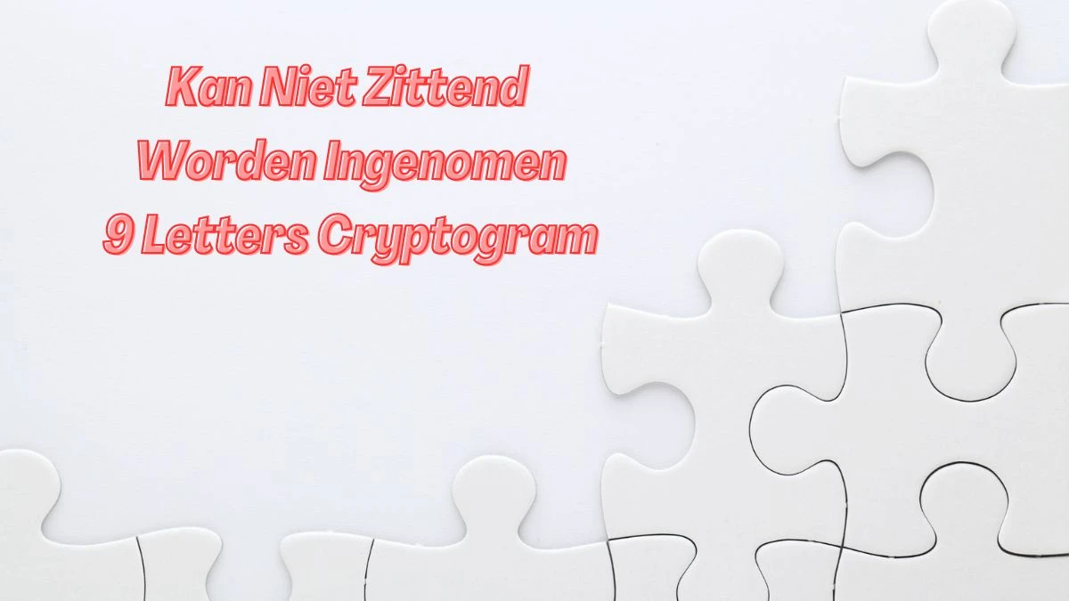 Kan Niet Zittend Worden Ingenomen 9 Letters Cryptogram Puzzelwoordenboek kruiswoordpuzzels