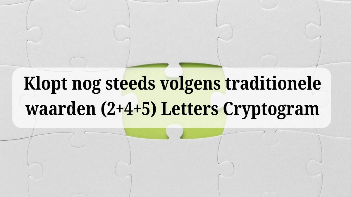 Klopt nog steeds volgens traditionele waarden (2+4+5) Letters Cryptogram Puzzelwoordenboek kruiswoordpuzzels
