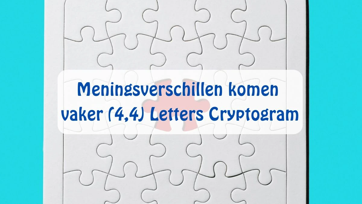 Meningsverschillen komen vaker (4,4) Letters Cryptogram Puzzelwoordenboek kruiswoordpuzzels
