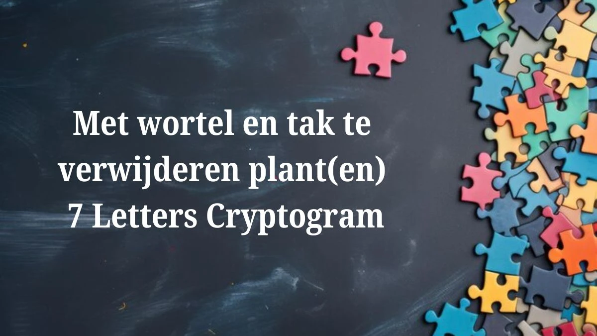 Met wortel en tak te verwijderen plant(en) 7 Letters Cryptogram Puzzelwoordenboek kruiswoordpuzzels