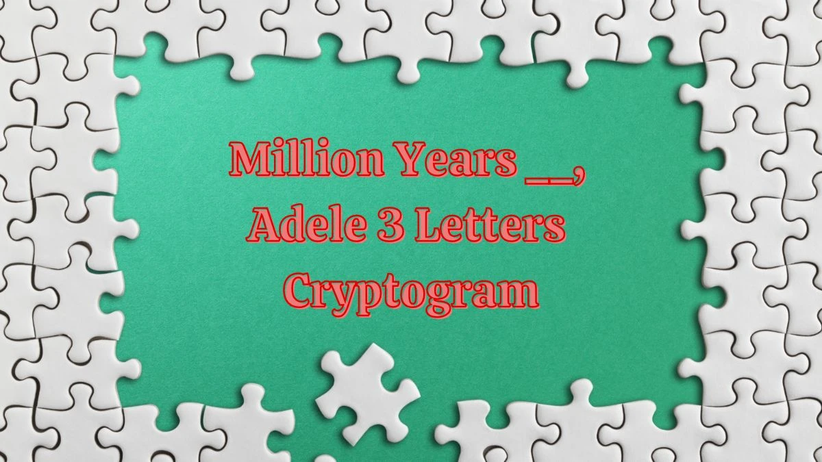 Million Years __, Adele 3 Letters Cryptogram Puzzelwoordenboek kruiswoordpuzzels