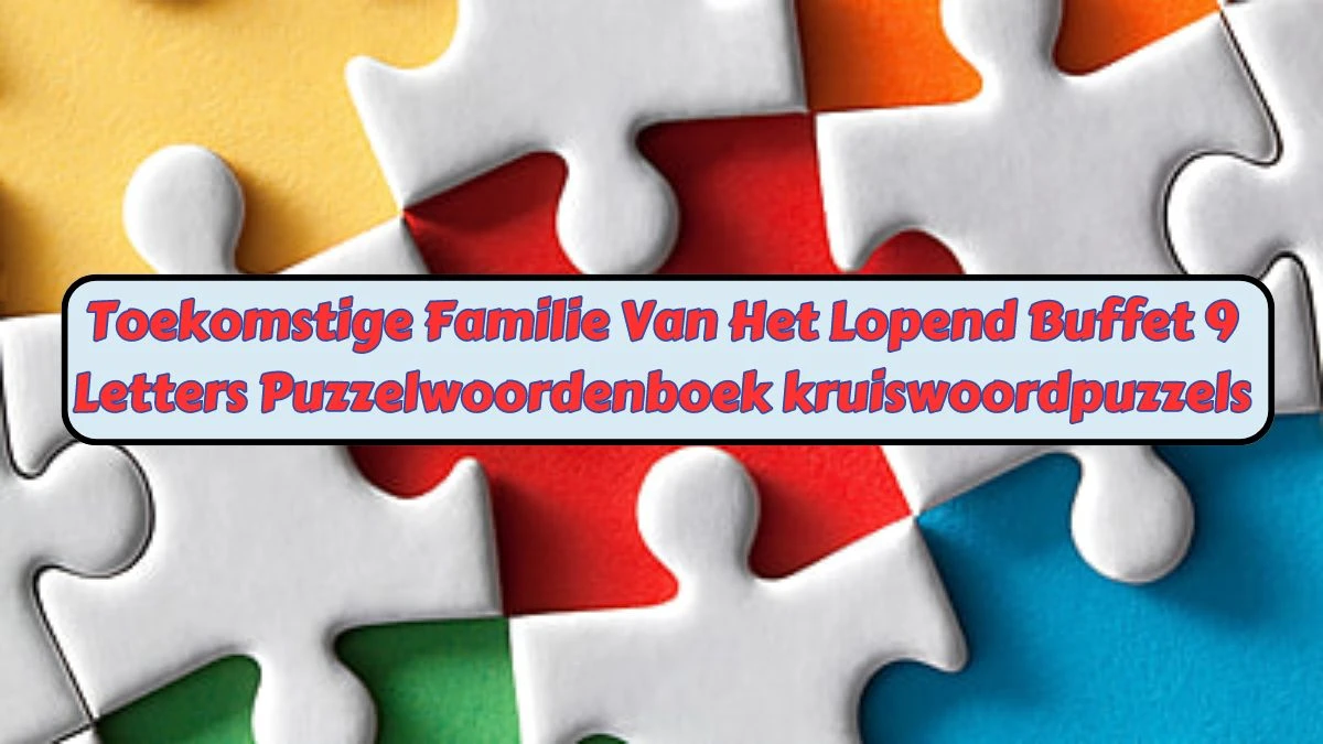 Toekomstige Familie Van Het Lopend Buffet 9 Letters Puzzelwoordenboek kruiswoordpuzzels