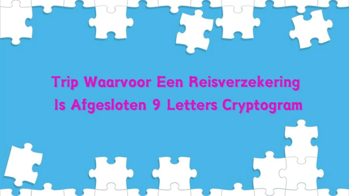 Trip Waarvoor Een Reisverzekering Is Afgesloten 9 Letters Cryptogram Puzzelwoordenboek kruiswoordpuzzels