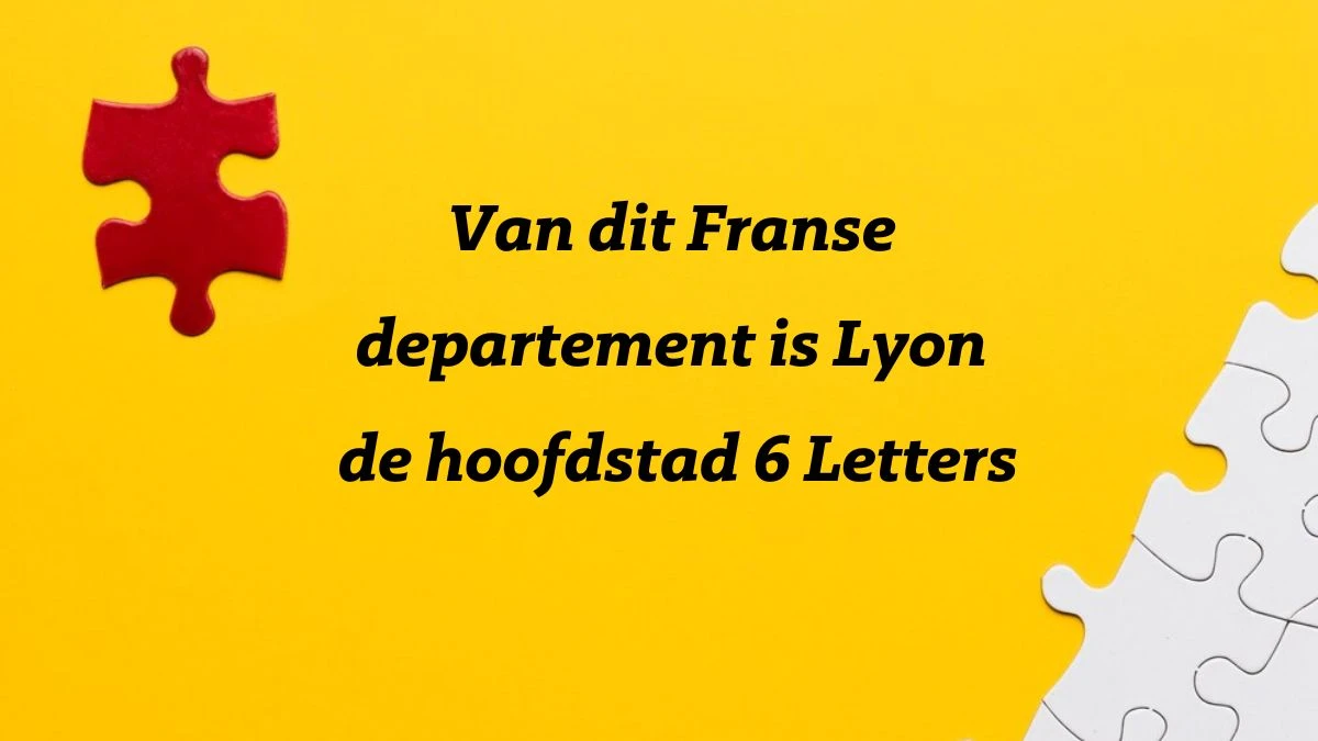 Van dit Franse departement is Lyon de hoofdstad 6 Letters Puzzelwoordenboek kruiswoordpuzzels