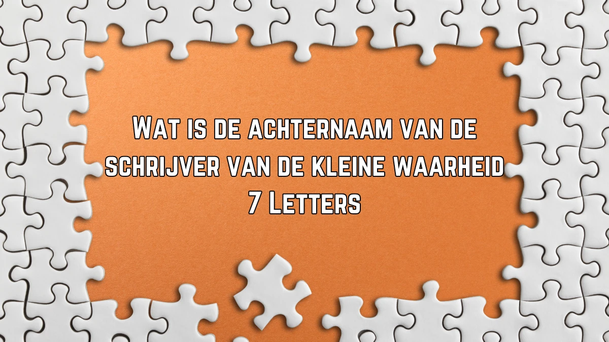 Wat is de achternaam van de schrijver van de kleine waarheid 7 Letters Puzzelwoordenboek kruiswoordpuzzels