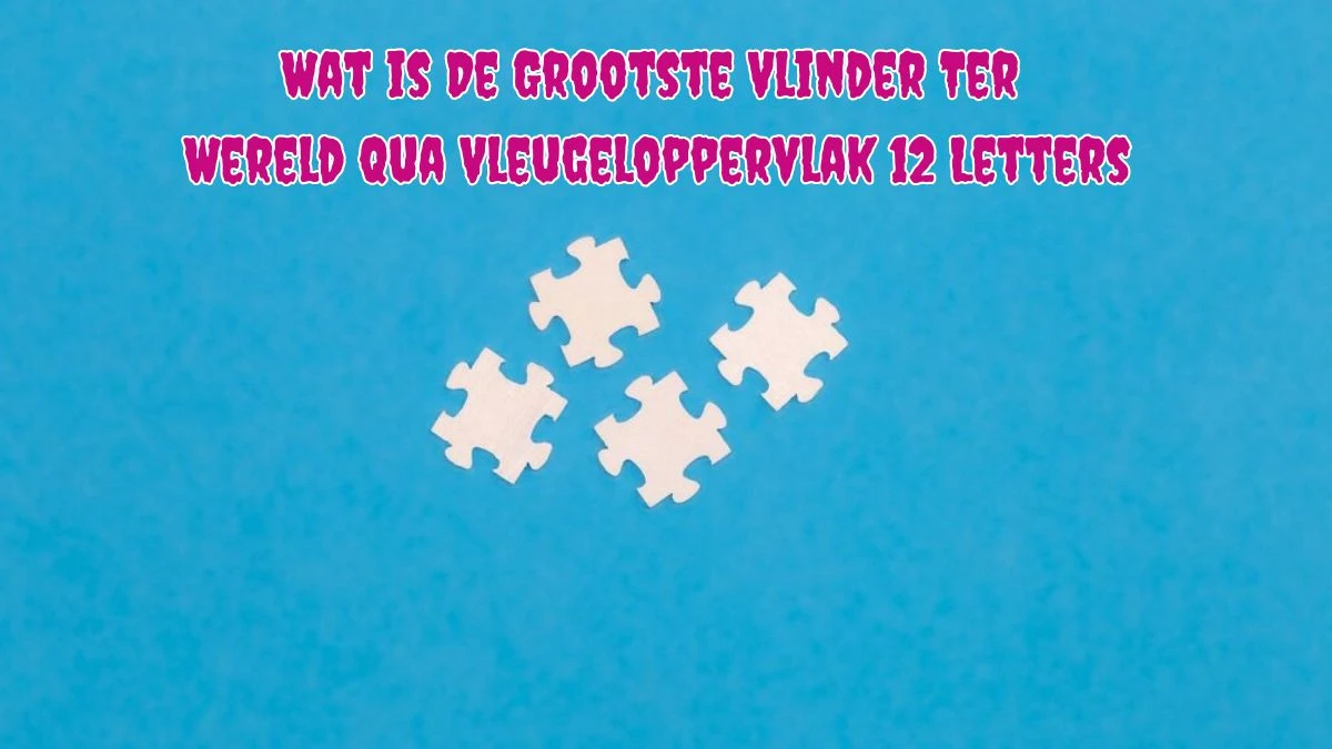 Wat is De Grootste Vlinder Ter Wereld Qua Vleugeloppervlak 12 Letters Puzzelwoordenboek kruiswoordpuzzels