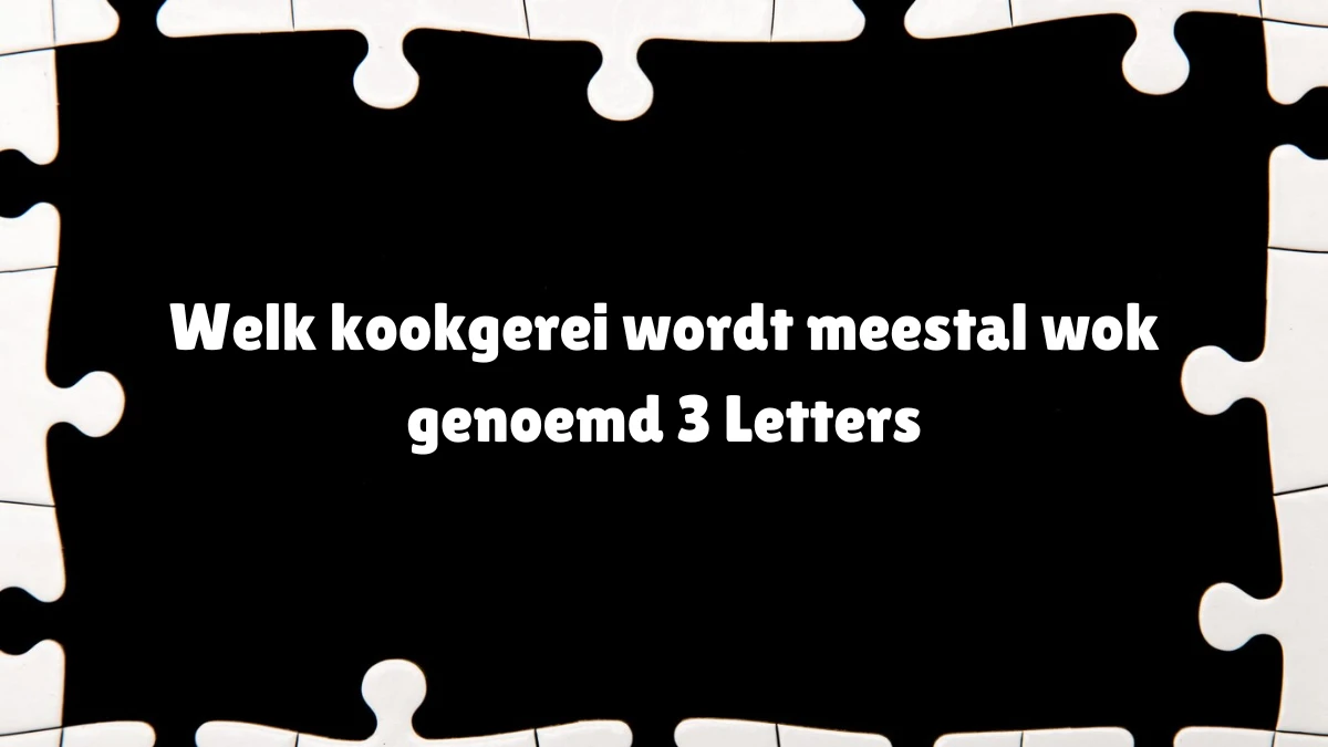 Welk kookgerei wordt meestal wok genoemd 3 Letters Puzzelwoordenboek kruiswoordpuzzels