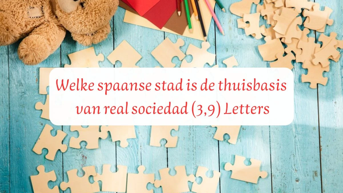 Welke spaanse stad is de thuisbasis van real sociedad (3,9) Letters Puzzelwoordenboek kruiswoordpuzzels