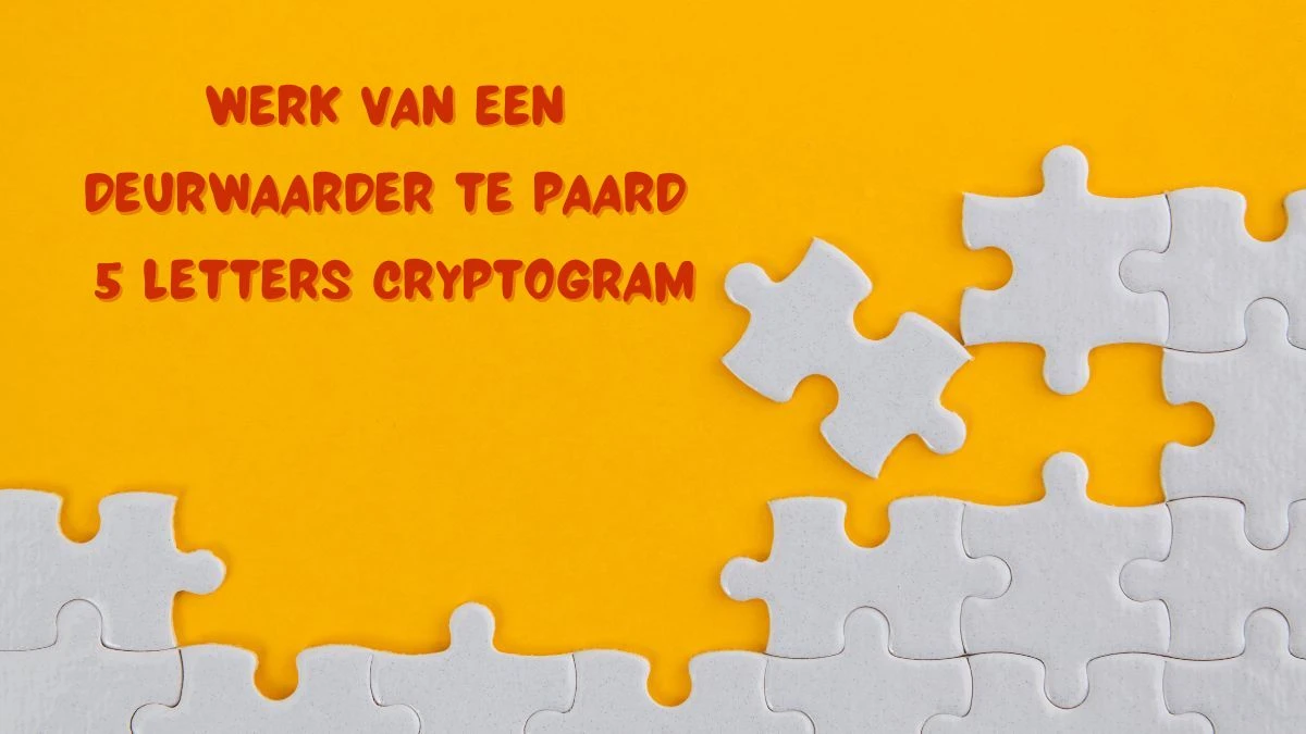 Werk Van Een Deurwaarder Te Paard 5 Letters Cryptogram Puzzelwoordenboek kruiswoordpuzzels