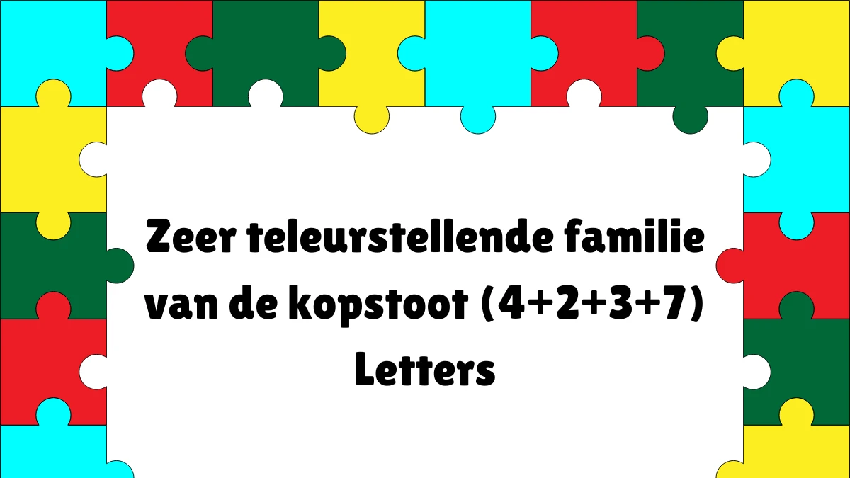 Zeer teleurstellende familie van de kopstoot (4+2+3+7) Letters Puzzelwoordenboek kruiswoordpuzzels