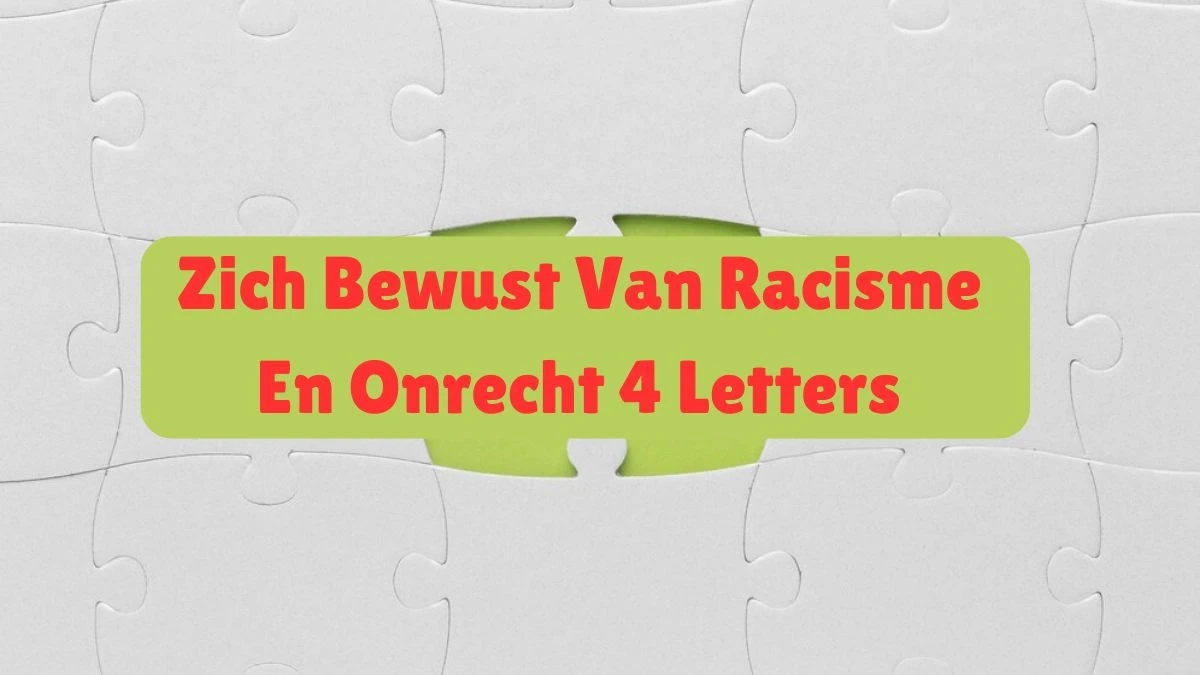 Zich Bewust Van Racisme En Onrecht 4 Letters Puzzelwoordenboek kruiswoordpuzzels