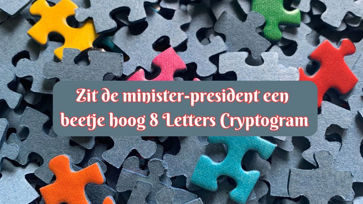 Zit de minister-president een beetje hoog 8 Letters Cryptogram Puzzelwoordenboek kruiswoordpuzzels