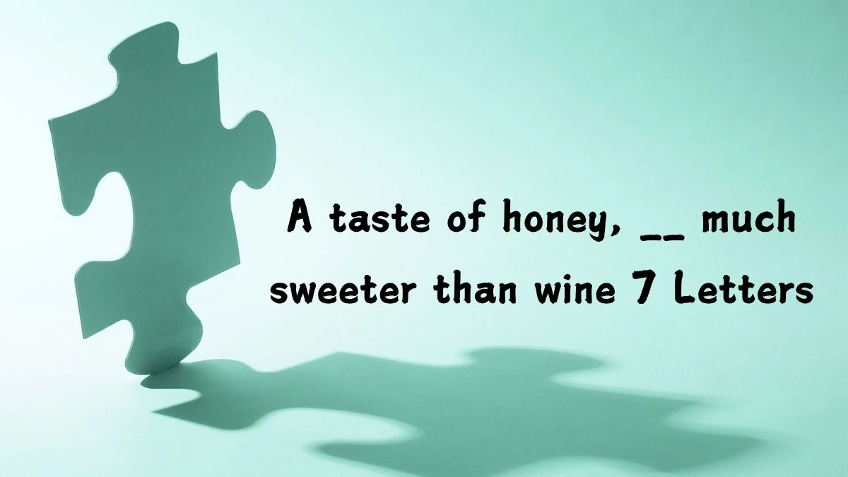 A taste of honey, __ much sweeter than wine 7 Letters Puzzelwoordenboek kruiswoordpuzzels