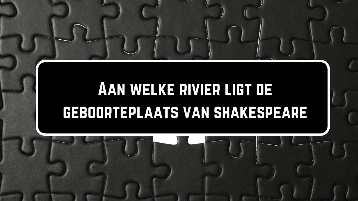 Aan welke rivier ligt de geboorteplaats van shakespeare 4 Letters Puzzelwoordenboek kruiswoordpuzzels