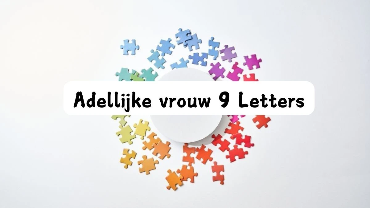 Adellijke vrouw 9 Letters Puzzelwoord