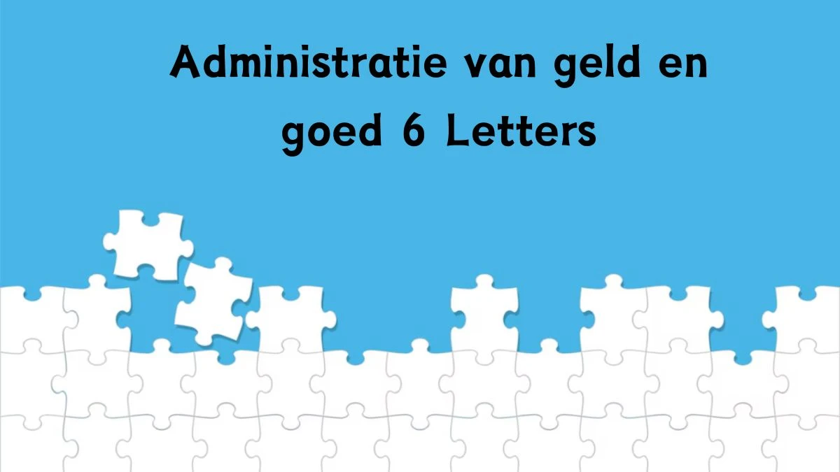 Administratie van geld en goed 6 Letters Puzzelwoordenboek kruiswoordpuzzels