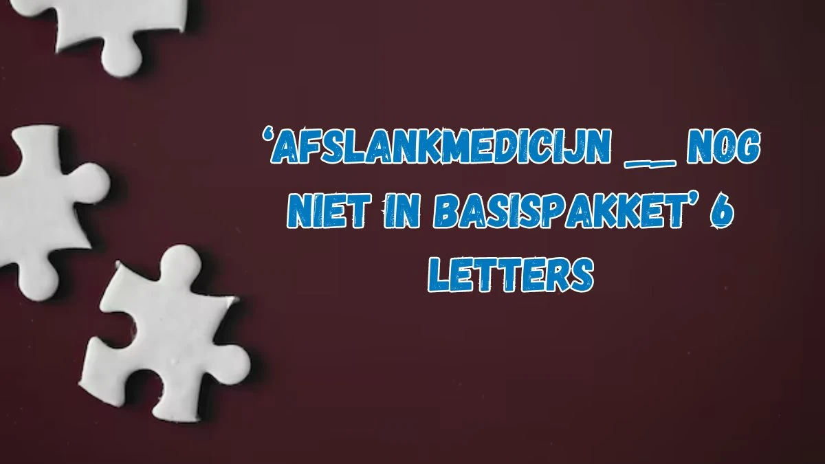 ‘Afslankmedicijn __ nog niet in basispakket’ 6 Letters Puzzelwoordenboek kruiswoordpuzzels