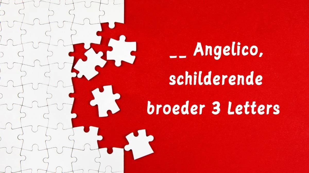 __ Angelico, schilderende broeder 3 Letters Puzzelwoordenboek kruiswoordpuzzels