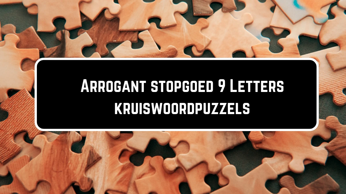 Arrogant stopgoed 9 Letters Puzzelwoordenboek kruiswoordpuzzels